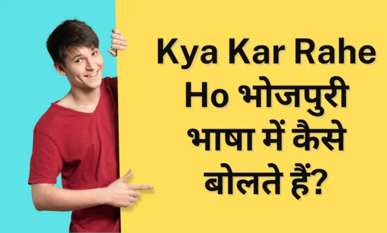 Kya Kar Rahe Ho In Bhojpuri Language